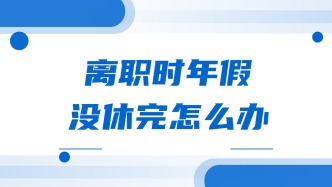 离职时年休假没休完怎么办？